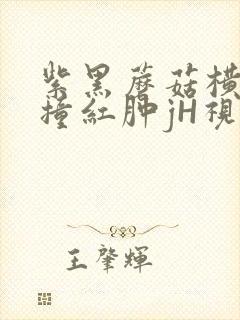 紫黑蘑菇横冲直撞红肿jH视频