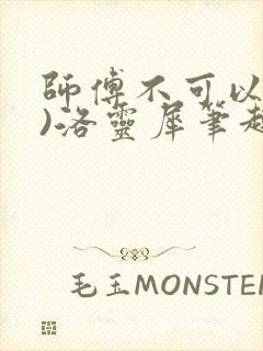 师傅不可以(限)洛灵犀笔趣阁