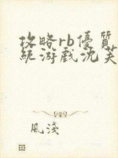 攻略rb优质系统游戏沈芙原文