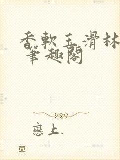 香软玉滑林芍药 笔趣阁