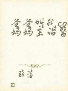 爸爸叫我cod妈妈主治医生