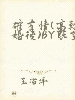 确有情(高干 婚后)BY既望免费阅读笔趣阁