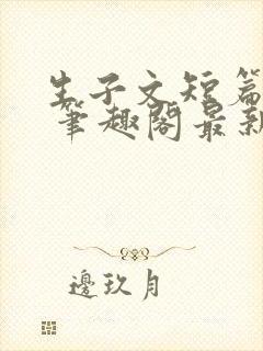 生子文短篇合集 笔趣阁最新章节阅读