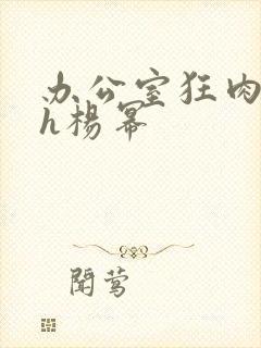 办公室狂肉校花h杨幂