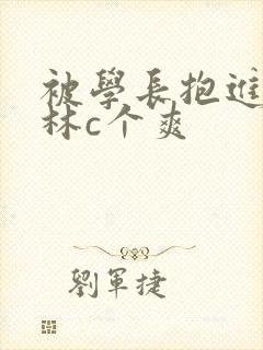 被学长抱进小树林c个爽