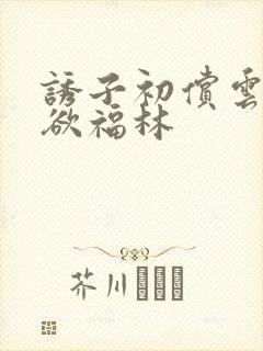 诱子初偿云雨孽欲福林