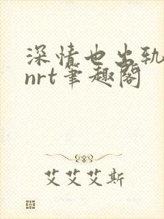 深情也出轨逆2nrt笔趣阁