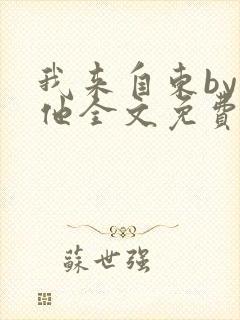 我来自东by苏他全文免费阅读