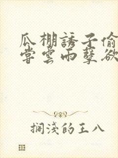 瓜棚诱子偷伦初尝云雨孽欲情缘