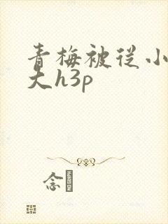 青梅被从小摸到大h3p