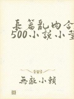 长篇乱肉合集乱500小说小莹