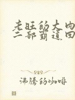 老旺的大肉蟒第二部霸道回归小说
