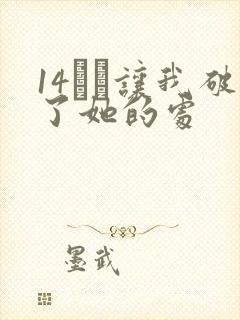 14妺妺让我破了她的处