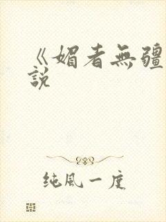 《媚者无疆》小说