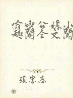 偷吃公媳小说笔趣阁全文阅读