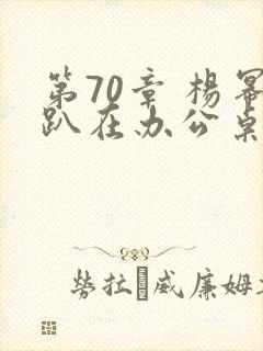 第70章 杨幂趴在办公桌