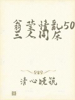 翁莹情乱50章三人同床