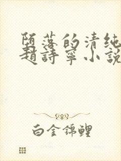 堕落的清纯校花赵诗宁小说阅读