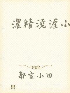 浓精浇灌小白花