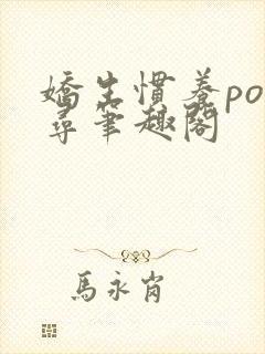 娇生惯养po归寻笔趣阁