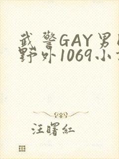 武警GAY男同野外1069小说