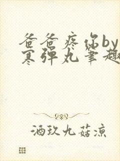 爸爸疼你by心寒弹丸笔趣阁