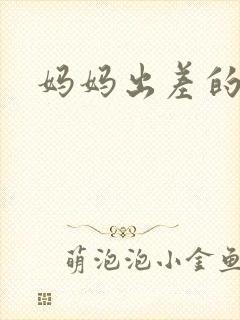 妈妈出差的夏天