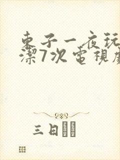 东子一夜玩弄白洁7次电视剧