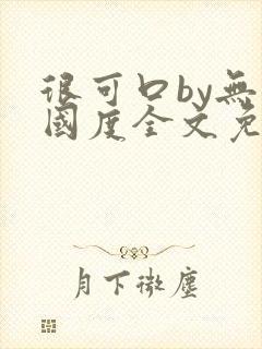 很可口by无罪国度全文免费笔趣阁