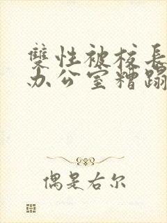双性被校长抱进办公室糟蹋