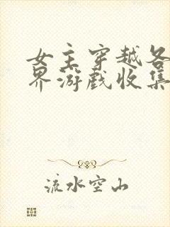 女主穿越各个世界游戏收集jy