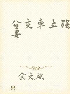 公交车上强伦人妻