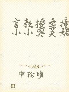 言教授要撞坏了小小奥芙妮写