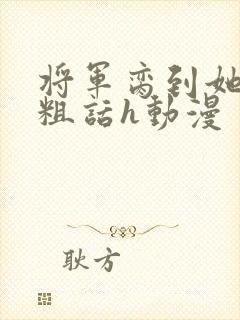 将军脔到她哭h粗话h动漫