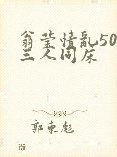 翁莹情乱50章三人同床