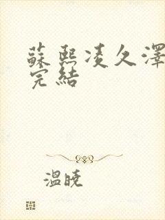 苏熙凌久泽全文完结