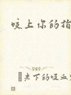 咬上你的指尖