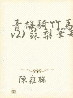 青梅骑竹马(1v2) 苏梨笔趣阁