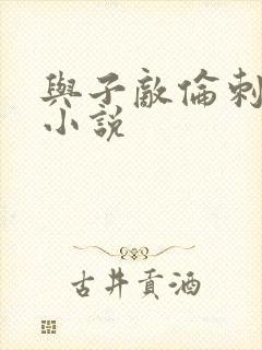 与子敌伦刺激的小说