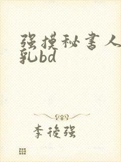 强摸秘书人妻大乳bd