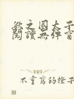 欲之国太子免费阅读无弹窗