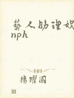 艺人助理娱乐圈nph