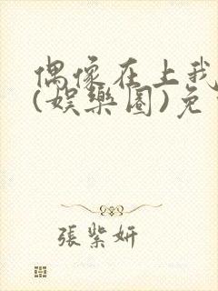 偶像在上我在下(娱乐圈)免费阅读