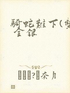 骑蛇难下(双) 金银