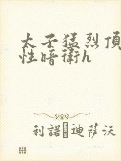 太子猛烈顶弄双性暗卫h