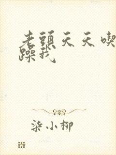 老头天天吃我奶躁我