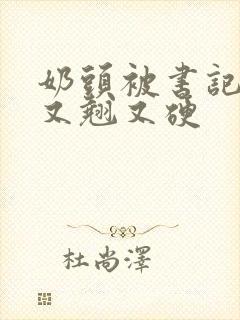 奶头被书记吃得又翘又硬