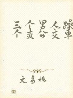 三个男人躁我一个爽公交车上