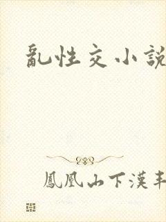 乱性交小说