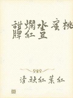 甜烂水蜜桃 黄牌红豆